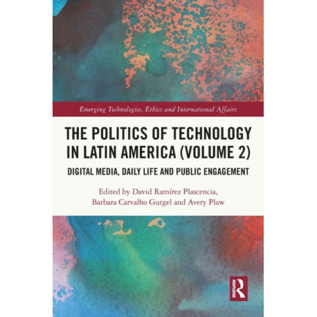 The Politics of Technology in Latin America (Volume 2): Digital Media, Daily Life and Public Engagement