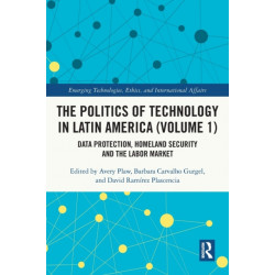 The Politics of Technology in Latin America (Volume 1): Data Protection, Homeland Security and the Labor Market