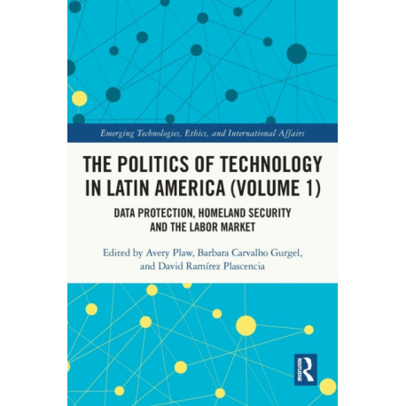 The Politics of Technology in Latin America (Volume 1): Data Protection, Homeland Security and the Labor Market