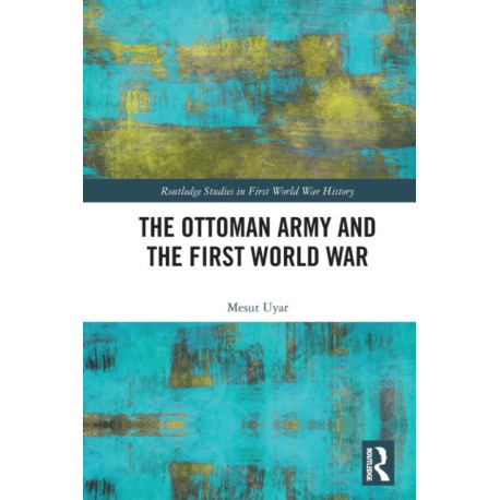 The Ottoman Army and the First World War