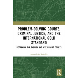 Problem-Solving Courts, Criminal Justice, and the International Gold Standard: Reframing the English and Welsh Drug Courts