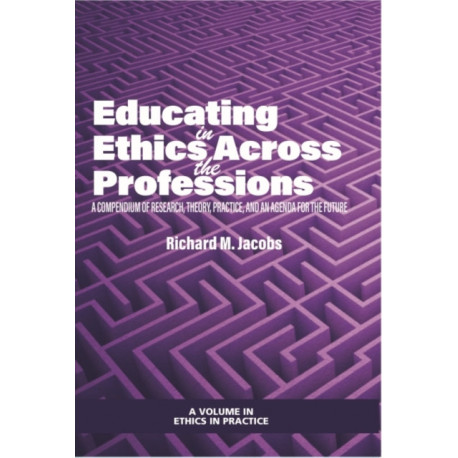 Educating in Ethics Across the Professions: A Compendium of Research, Theory, Practice, and an Agenda for the Future