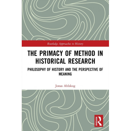 The Primacy of Method in Historical Research: Philosophy of History and the Perspective of Meaning