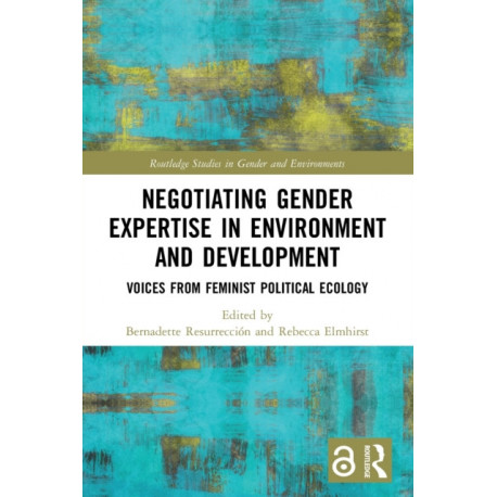 Negotiating Gender Expertise in Environment and Development: Voices from Feminist Political Ecology