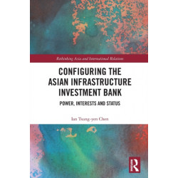 Configuring the Asian Infrastructure Investment Bank: Power, Interests and Status