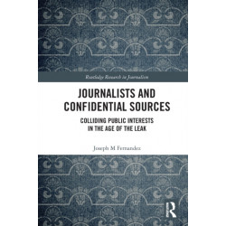 Journalists and Confidential Sources: Colliding Public Interests in the Age of the Leak