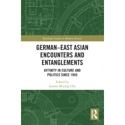 German-East Asian Encounters and Entanglements: Affinity in Culture and Politics Since 1945