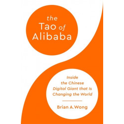 The Tao of Alibaba: Inside the Chinese Digital Giant that Is Changing the World