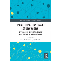 Participatory Case Study Work: Approaches, Authenticity and Application in Ageing Studies