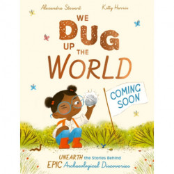 We Dug Up the World: Unearth Amazing Archaeology Discoveries