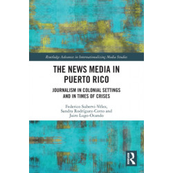 The News Media in Puerto Rico: Journalism in Colonial Settings and in Times of Crises