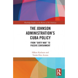 The Johnson Administration's Cuba Policy: From "Dirty War" to Passive Containment