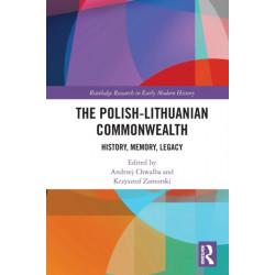 The Polish-Lithuanian Commonwealth: History, Memory, Legacy