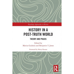 History in a Post-Truth World: Theory and Praxis