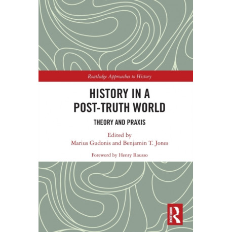 History in a Post-Truth World: Theory and Praxis
