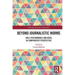 Beyond Journalistic Norms: Role Performance and News in Comparative Perspective