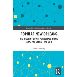 Popular New Orleans: The Crescent City in Periodicals, Theme Parks, and Opera, 1875–2015