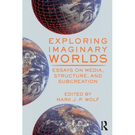 Exploring Imaginary Worlds: Essays on Media, Structure, and Subcreation