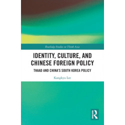 Identity, Culture, and Chinese Foreign Policy: THAAD and China’s South Korea Policy