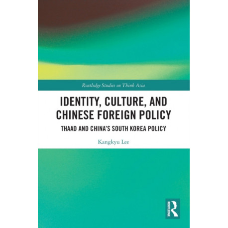 Identity, Culture, and Chinese Foreign Policy: THAAD and China’s South Korea Policy