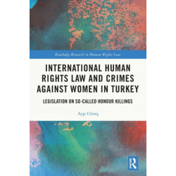 International Human Rights Law and Crimes Against Women in Turkey: Legislation on So-Called Honour Killings