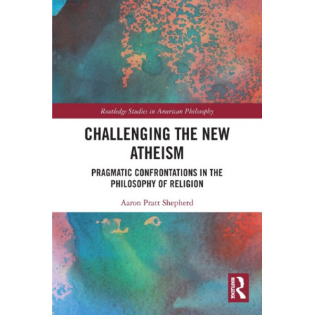 Challenging the New Atheism: Pragmatic Confrontations in the Philosophy of Religion
