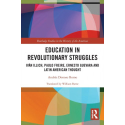 Education in Revolutionary Struggles: Ivan Illich, Paulo Freire, Ernesto Guevara and Latin American Thought