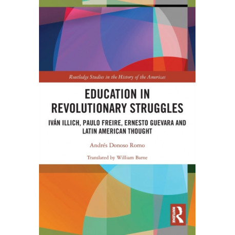 Education in Revolutionary Struggles: Ivan Illich, Paulo Freire, Ernesto Guevara and Latin American Thought