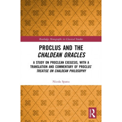 Proclus and the Chaldean Oracles: A Study on Proclean Exegesis, with a Translation and Commentary of Proclus’ Treatise On Chaldean Philosophy