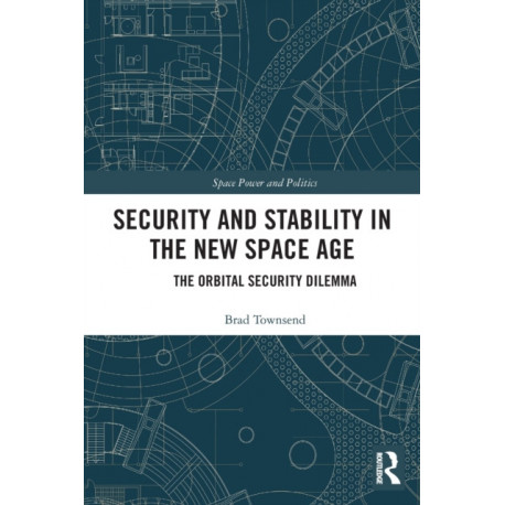 Security and Stability in the New Space Age: The Orbital Security Dilemma
