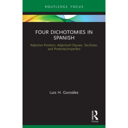 Four Dichotomies in Spanish: Adjective Position, Adjectival Clauses, Ser/Estar, and Preterite/Imperfect: Adjective Position, Adjectival Clauses, Ser/Estar, and Preterite/Imperfect