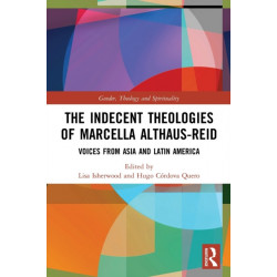 The Indecent Theologies of Marcella Althaus-Reid: Voices from Asia and Latin America