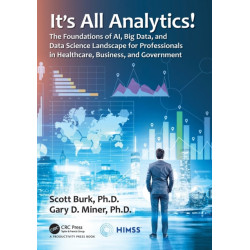 It's All Analytics!: The Foundations of Al, Big Data and Data Science Landscape for Professionals in Healthcare, Business, and Government