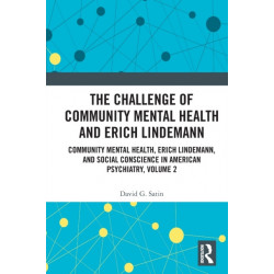 The Challenge of Community Mental Health and Erich Lindemann: Community Mental Health, Erich Lindemann, and Social Conscience in American Psychiatry, Volume 2