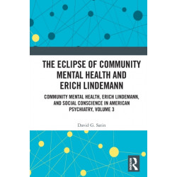 The Eclipse of Community Mental Health and Erich Lindemann: Community Mental Health, Erich Lindemann, and Social Conscience in American Psychiatry, Volume 3