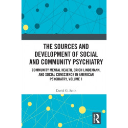 The Sources and Development of Social and Community Psychiatry: Community Mental Health, Erich Lindemann, and Social Conscience in American Psychiatry, Volume 1
