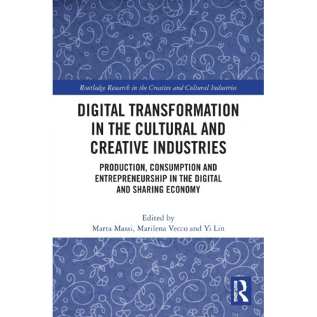 Digital Transformation in the Cultural and Creative Industries: Production, Consumption and Entrepreneurship in the Digital and Sharing Economy