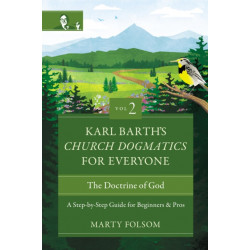 Karl Barth's Church Dogmatics for Everyone, Volume 2---The Doctrine of God: A Step-by-Step Guide for Beginners and Pros