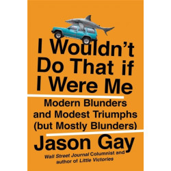 I Wouldn't Do That If I Were Me: Modern Blunders and Modest Triumphs (but Mostly Blunders)