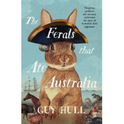 The Ferals that Ate Australia: The fascinating history of feral animals and winner of a 2022 Whitley Award from the bestselling author of The Dogs: The fascinating history of feral animals and winner of a 2022 Whitley Award from the bestselling author of 