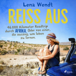Reiss aus: 46.000 Kilometer Roadtrip durch Afrika. Oder von einer, die auszog, um leben zu lernen.