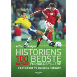 Historiens 100 bedste danske fodboldspillere: og anekdoter fra en scouts fodboldliv