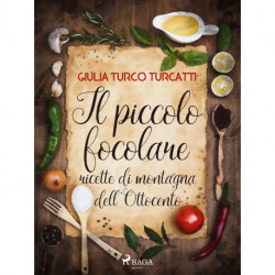 Il piccolo focolare: ricette di montagna dell'Ottocento