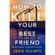 How to Kill Your Best Friend: The breathtakingly twisty 2022 Richard and Judy Book Club pick