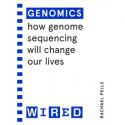 Genomics (WIRED guides): How Genome Sequencing Will Change Our Lives