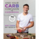 End Your Carb Confusion: The Cookbook: 100 Carb-Customized Recipes from a Chef's Kitchen to Yours