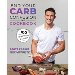 End Your Carb Confusion: The Cookbook: 100 Carb-Customized Recipes from a Chef's Kitchen to Yours