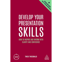 Develop Your Presentation Skills: How to Inspire and Inform with Clarity and Confidence
