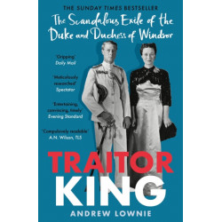 Traitor King: The Scandalous Exile of the Duke and Duchess of Windsor: AS FEATURED ON CHANNEL 4 TV DOCUMENTARY