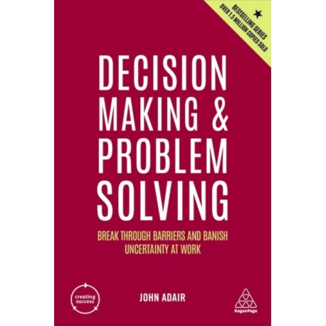 Decision Making and Problem Solving: Break Through Barriers and Banish Uncertainty at Work